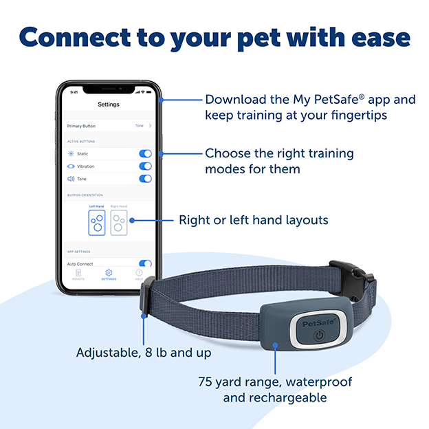 Connect to your pet with ease. Feature callouts on app screen include Download the My PetSafe app and keep training at your fingertips, choose the right training modes for them, right or left hand layouts. Feature callouts on collar including adjustable, 8 pounds and up, 75 yard range, waterproof, and rechargeable